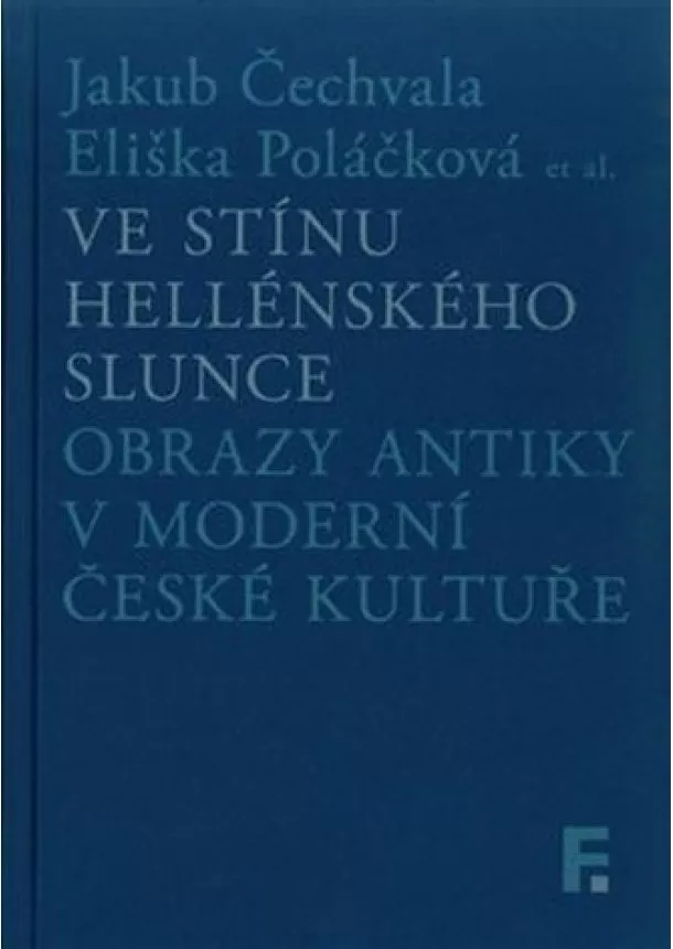 Jakub Čechvala, Eliška Poláčková - Ve stínu hellénského slunce - Obrazy antiky v moderní české kultuře