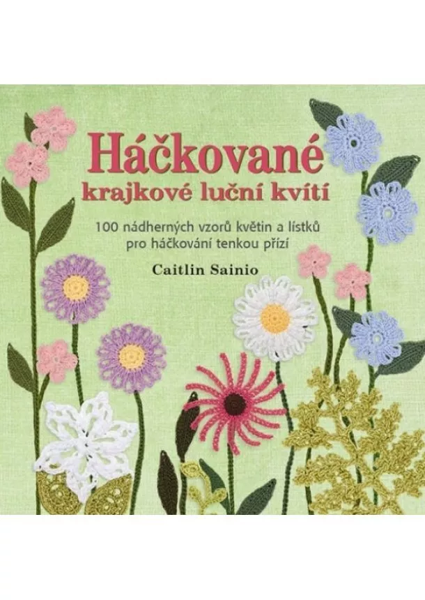 Caitlin Sainio - Háčkované krajkové luční kvítí - 100 nádherných vzorů květin a lístků pro háčkování tenkou přízí