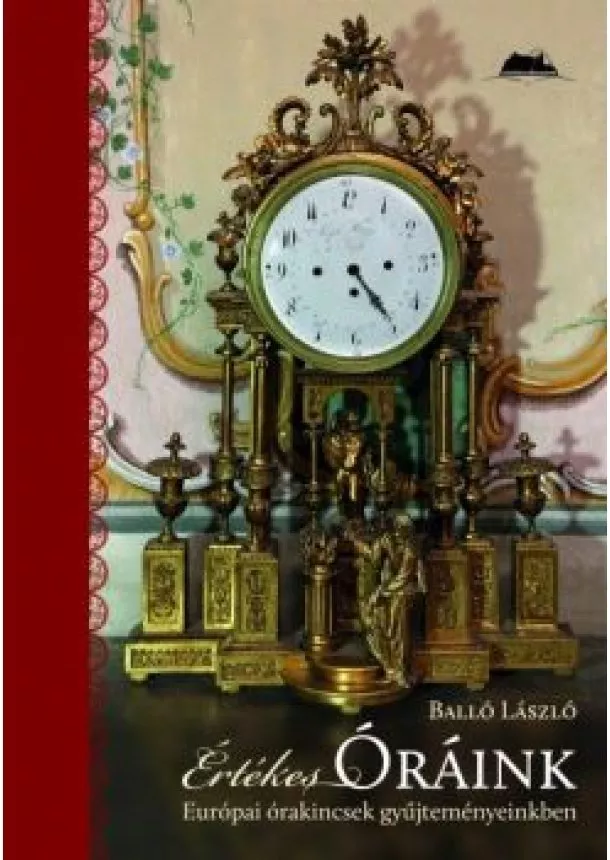Balló László - Értékes óráink - Európai órakincsek gyűjteményeinkben
