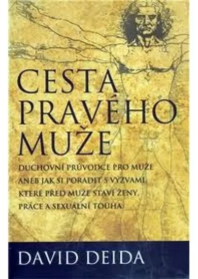 Cesta pravého muže - Duchovní průvodce pro muže, aneb jak si poradit s výzvami, které před muže staví ženy, práce a sexuální touha