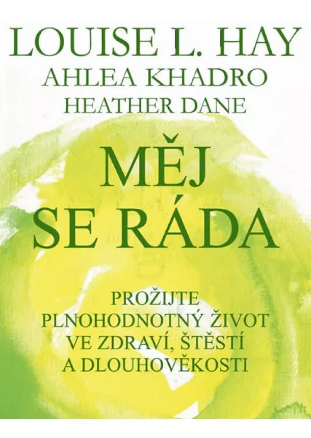 Louise L. Hay, Ahleou Khadro, Heather Dane - Měj se ráda - Prožijte plnohodnotný život ve zdraví, štěstí a dlouhověkosti