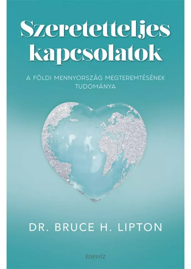 Dr. Bruce H. Lipton - Szeretetteljes kapcsolatok - A földi mennyország  megteremtésének tudománya