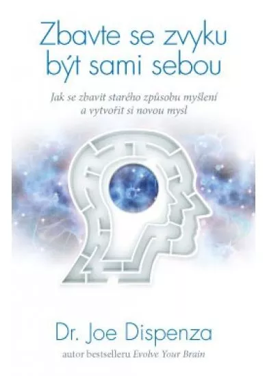 Zbavte se zvyku být sami sebou - Jak se zbavit starého způsobu myšlení a vytvořit si novou mysl
