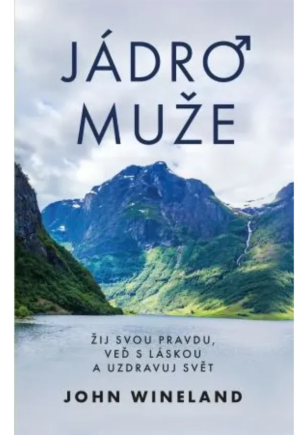 John Wineland - Jádro muže - Žij svou pravdu, veď s láskou a uzdravuj svět