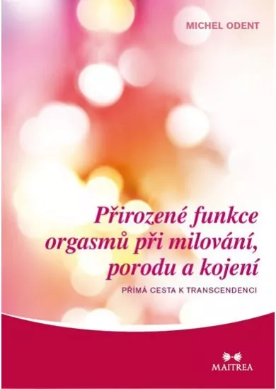 Přirozené funkce orgasmů při milování, porodu a kojení - Přímá cesta k transcedenci