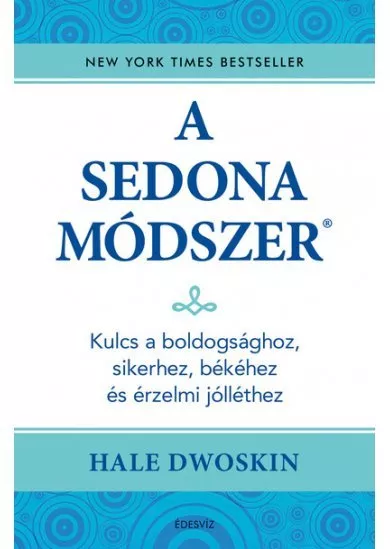 A Sedona-módszer - Kulcs a boldogsághoz, sikerhez, békéhez és az érzelmi jólléthez