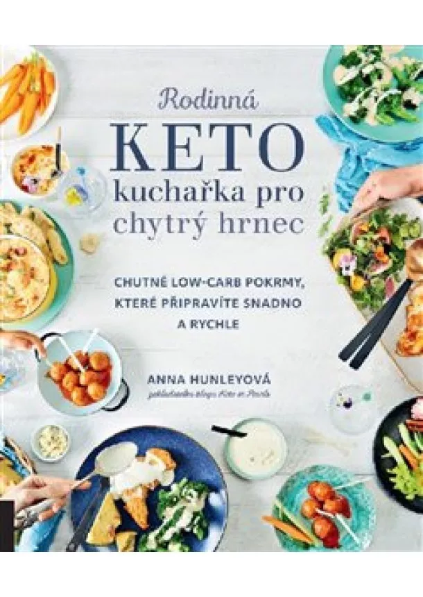 Anna Hunleyová - Rodinná keto kuchařka pro chytrý hrnec - Chutné low-carb pokrmy, které připravíte snadno a rychle
