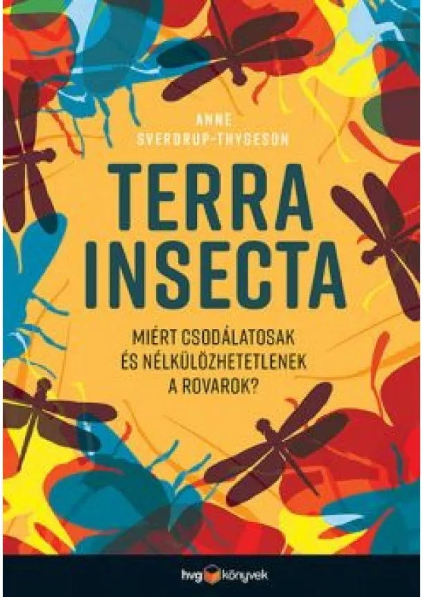 Anne Sverdrup-Thygeson - Terra Insecta - Miért csodálatosak és nélkülözhetetlenek a rovarok?