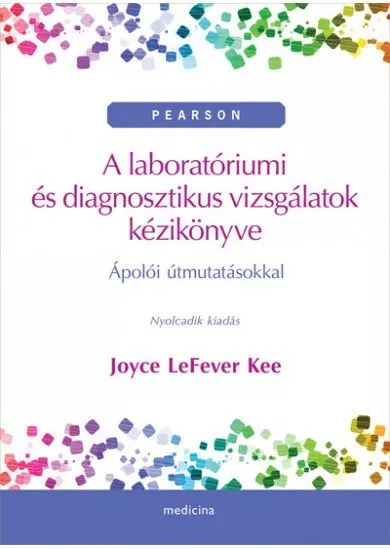 A laboratóriumi és diagnosztikus vizsgálatok kézikönyve - Ápolói útmutatásokkal