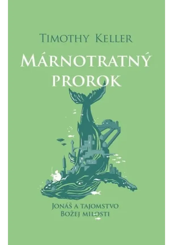 Timothy Keller - Márnotratný prorok - Jonáš a tajomstvo Božej milosti