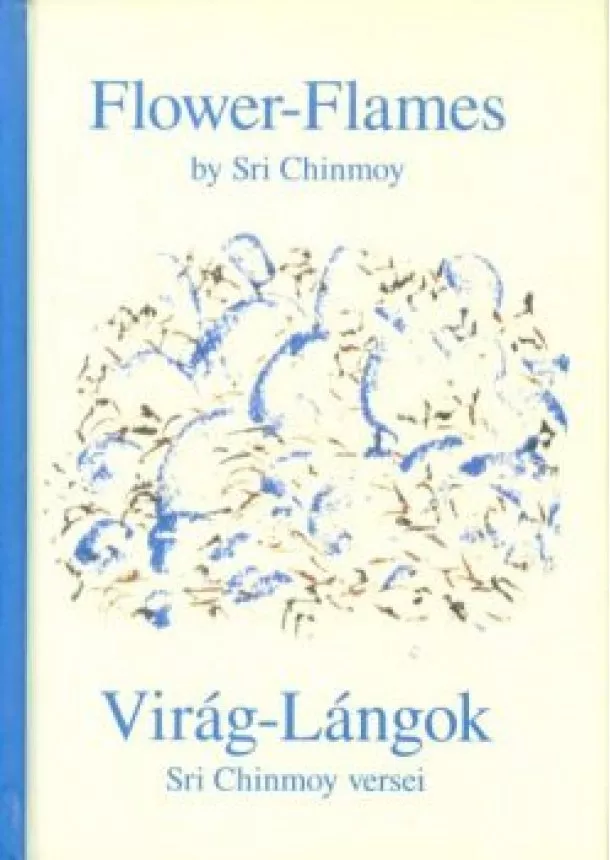 Sri Chinmoy - VIRÁGOK-LÁNGOK /SRI CHINMOY VERSEI MAGYAR ÉS ANGOL NYELVEN