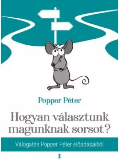 Hogyan választunk magunknak sorsot? - Válogatás Popper Péter előadásaiból