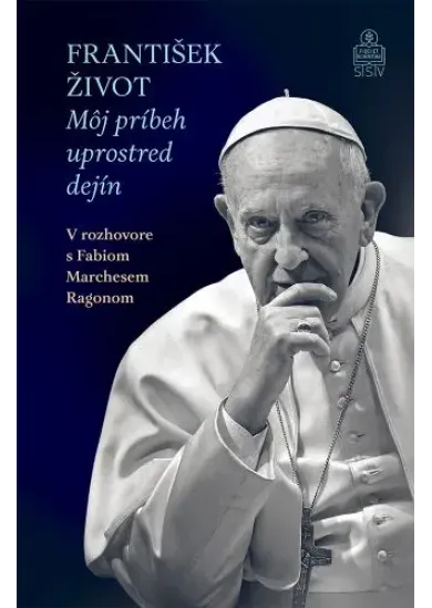 František. Život. - Môj príbeh uprostred dejín. V rozhovore s Fabiom Marchesem Ragonom