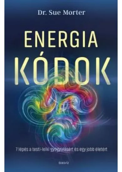 Energiakódok - 7 lépés a testi-lelki gyógyulásért és egy jobb életért