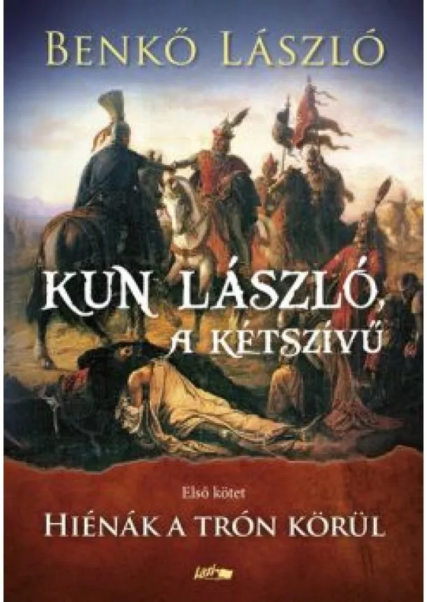 Benkő László - Kun László, a kétszívű I. - Hiénák a trón körül