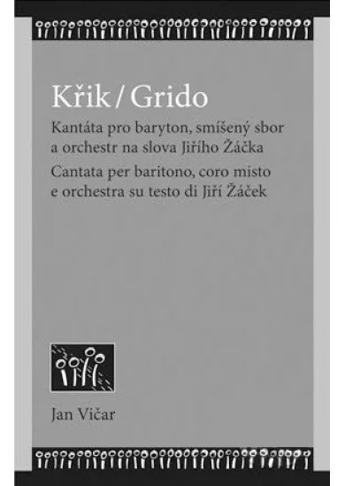 Křik / Grido - Kantáta pro baryton, smíšený sbor a orchestr na slova Jiřího Žáčka / Cantata per baritono, coro misto e orchestra su testo di Jiří Žáček