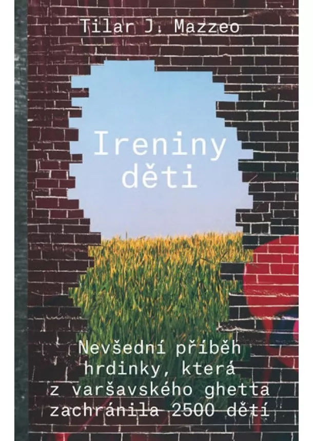 Tilar J. Mazzeo - Ireniny děti - Nevšední příběh hrdinky, která z varšavského ghetta zachránila 2500 dětí