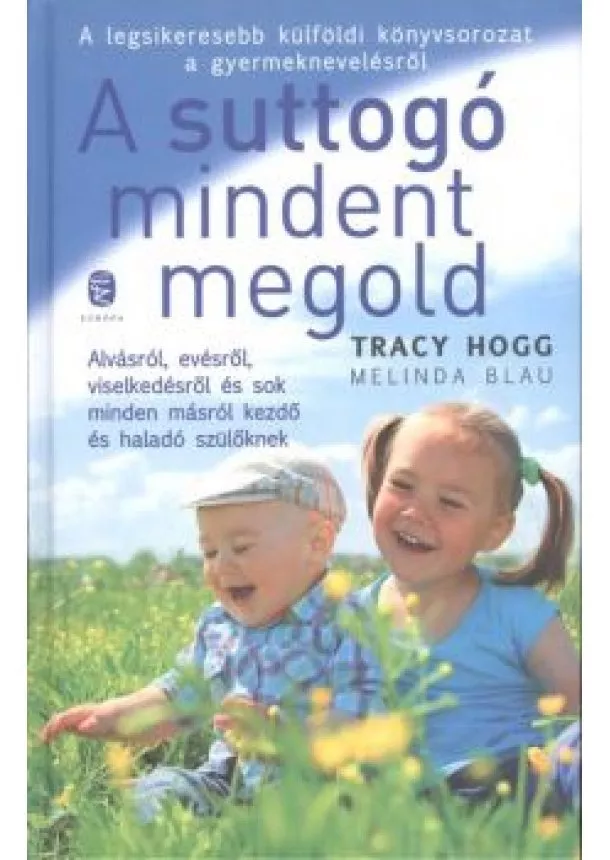 Tracy Hogg - A SUTTOGÓ MINDENT MEGOLD /ALVÁSRÓL, EVÉSRŐL, VISELKEDÉSRŐL ÉS SOK MINDEN MÁSRÓL...