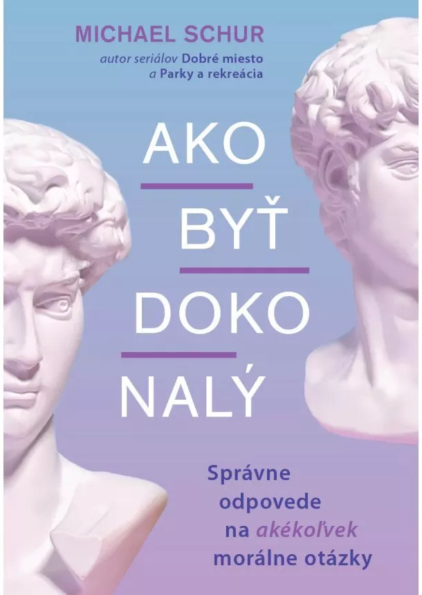 Mike Schur - Ako byť dokonalý - Správne odpovede na akékoľvek morálne otázky