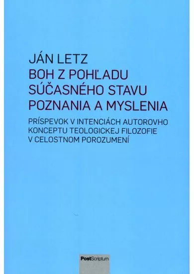 Boh z pohľadu súčasného stavu poznania a myslenia - Príspevok v intenciách autorovho konceptu teologickej filozofie v celostnom porozumení