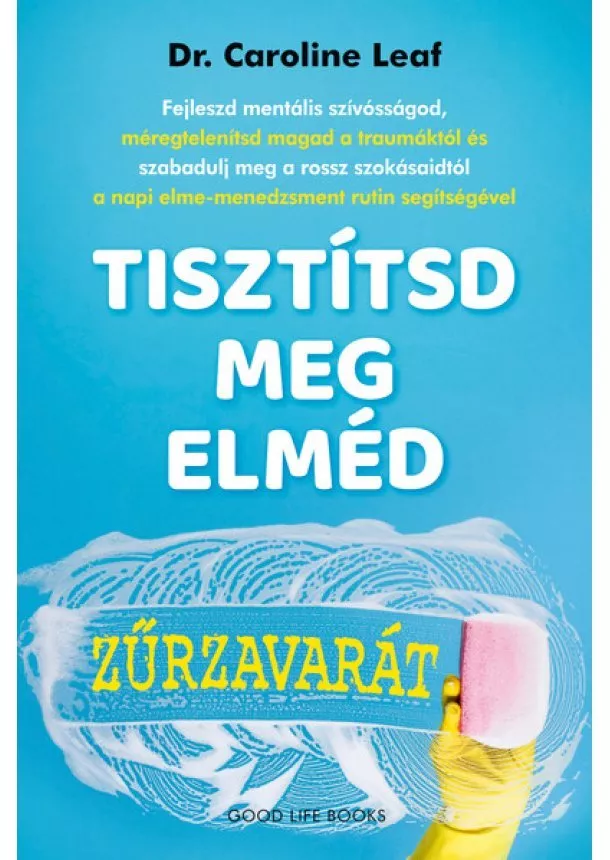 Dr. Caroline Leaf - Tisztítsd meg elméd zűrzavarát