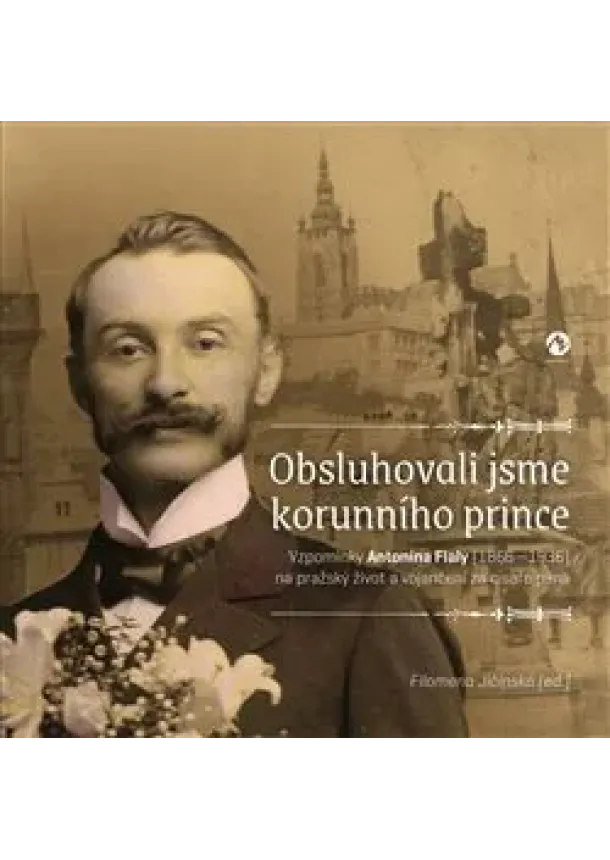 Filomena Jičínská - Obsluhovali jsme korunního prince - Vzpomínky Antonína Fialy (1866—1936) na pražský život a vojančení za císaře pána