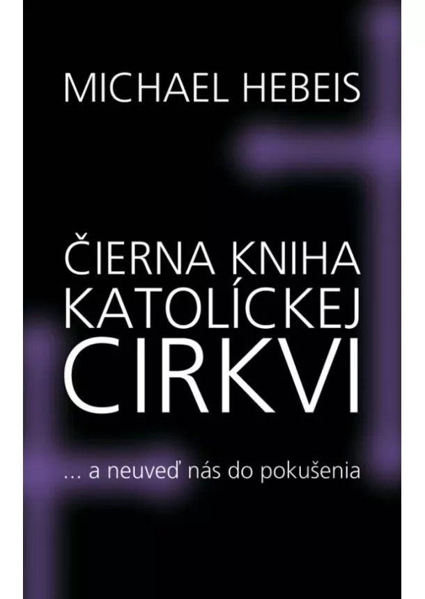 Michael Hebeis - Čierna kniha katolíckej cirkvi...a neuveď nás do pokušenia