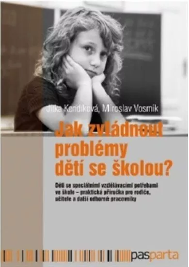 Jak zvládnout problémy dětí se školou? - Děti se speciálními vzdělávacími potřebami ve škole – praktická příručka pro rodiče, učitele a další odborné pracovníky