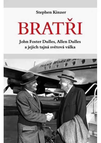 Bratři - John Foster Dulles, Allen Dulles a jejich tajná světová válka