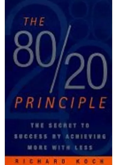 The 80/20 Principle : The Secret to Success by Achieving More with Less