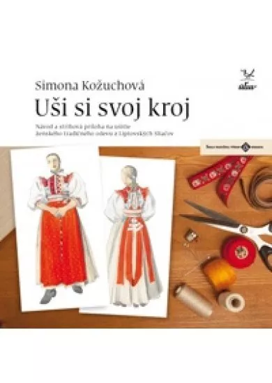 Uši si svoj kroj - ženský - Návod a strihová príloha na ušitie ženského tradičného odevu z Liptovských Sliačov
