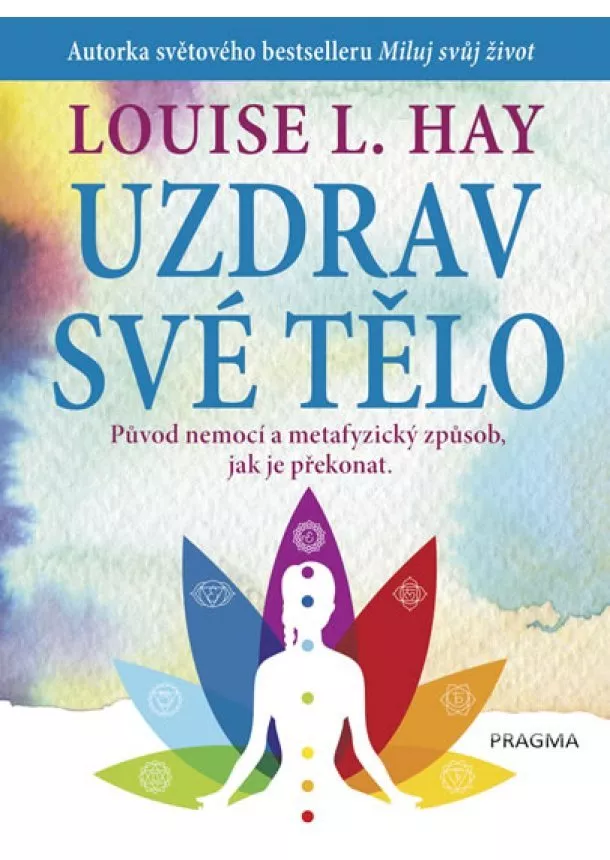 Louise L. Hay - Uzdrav své tělo - Původ nemocí a metafyzický způsob, jak je překonat