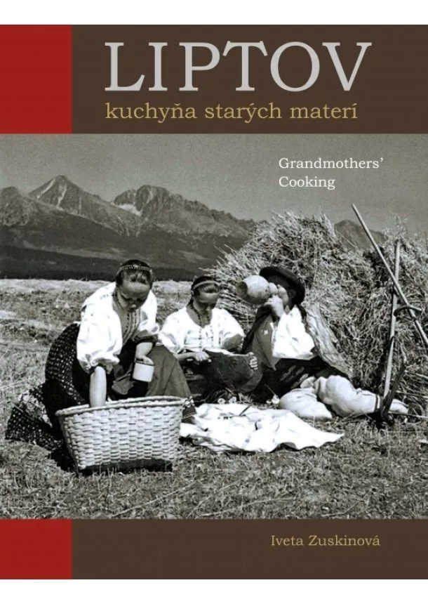 Iveta Zuskinová - Liptov Kuchyňa starých materí / Grandmothers´ Cooking