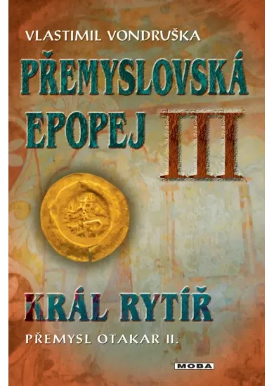 Přemyslovská epopej III. - Král rytíř Přemysl II. Otakar
