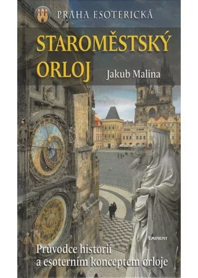 Staroměstský Orloj - Průvodce historií a esoterním konceptem orloje