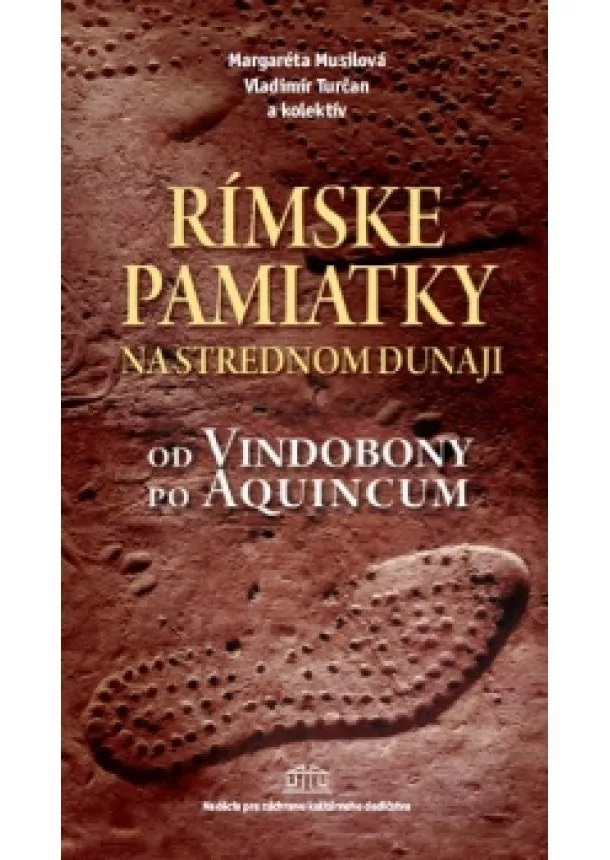 Margaréta Musilová , Vladimír Turčan a kolektív  - Rímske pamiatky na Strednom Dunaji - Od Vindobony po Aquincum