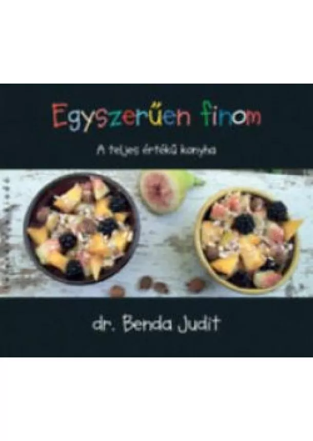 Dr- Benda Judit - Egyszerűen finom - A teljes értékű konyha