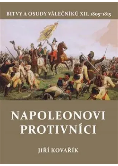 Napoleonovi protivníci - Bitvy a osudy válečníků XII.