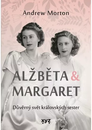 Alžběta & Margaret: důvěrný svět královských sester