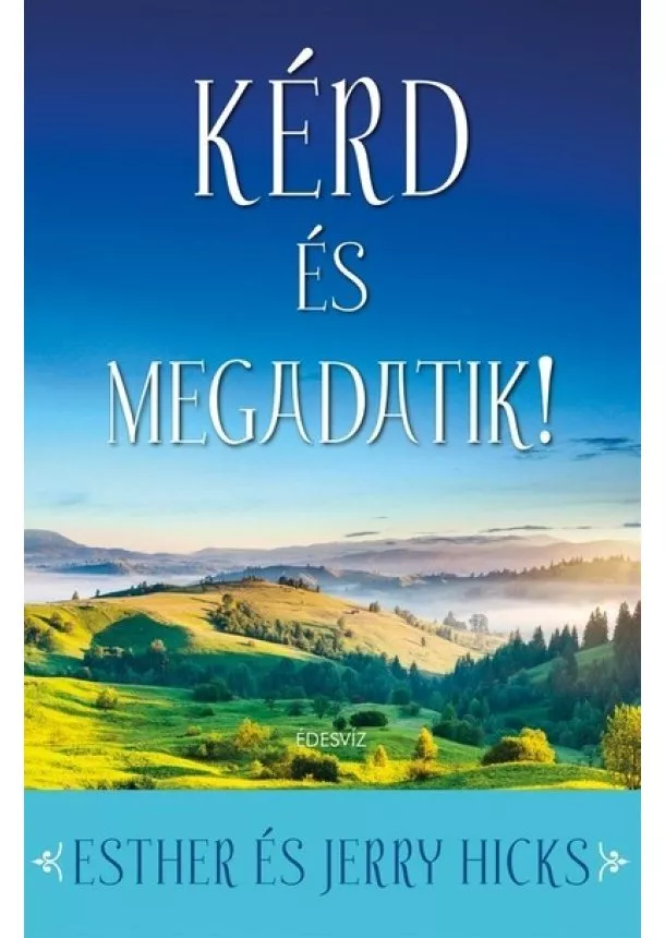 Esther Hicks - Kérd és megadatik! - Első rész: Tanuld meg beteljesíteni a vágyaidat!