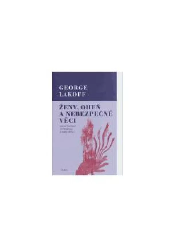George Lakoff - Ženy, oheň a nebezpečné věci - Co kategorie vypovídají o naší mysli