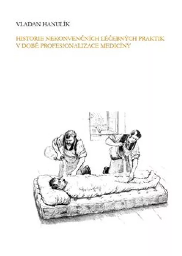 Vladan Hanulík - Historie nekonvenčních léčebných praktik v době profesionalizace medicíny