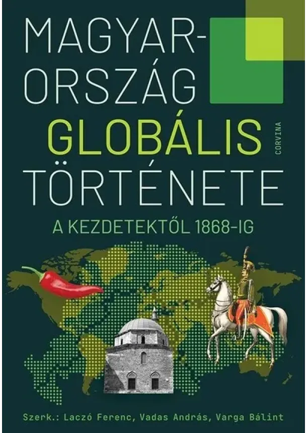 Laczó Ferenc (szerk.) - Magyarország globális története - A kezdetektől 1868-ig