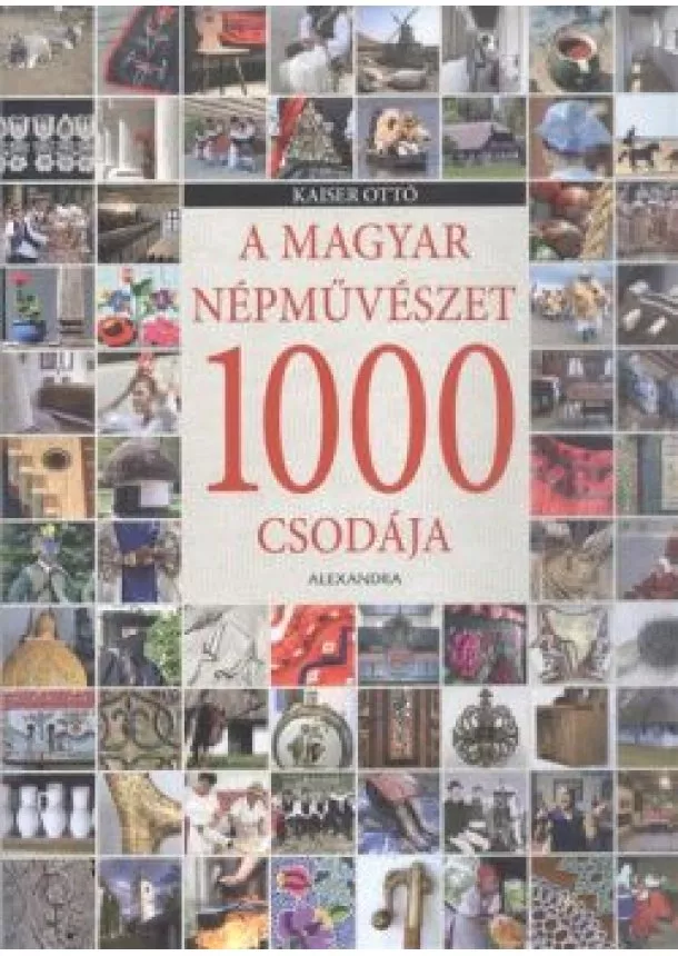 Kaiser Ottó - A magyar népművészet 1000 csodája
