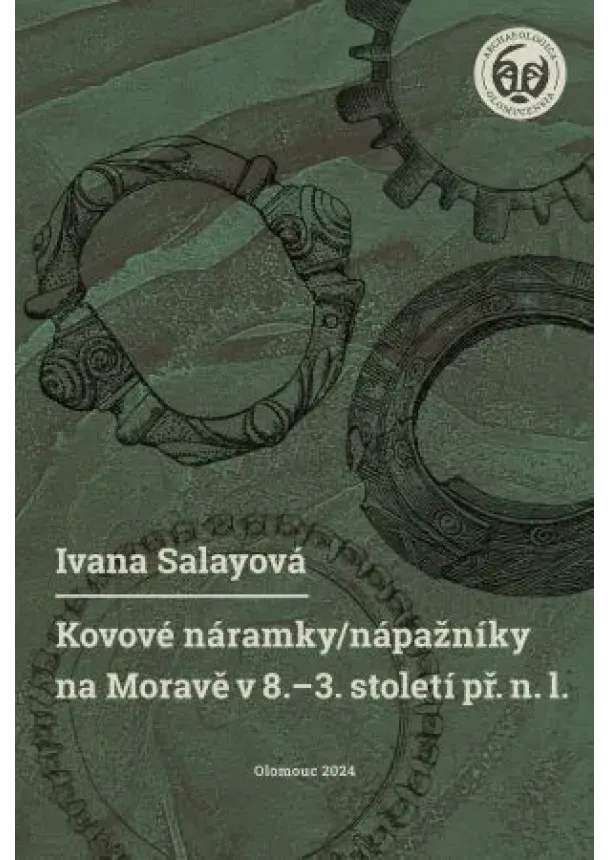 Ivana Salayová - Kovové náramky/nápažníky na Moravě v 8.–3. století př. n. l.