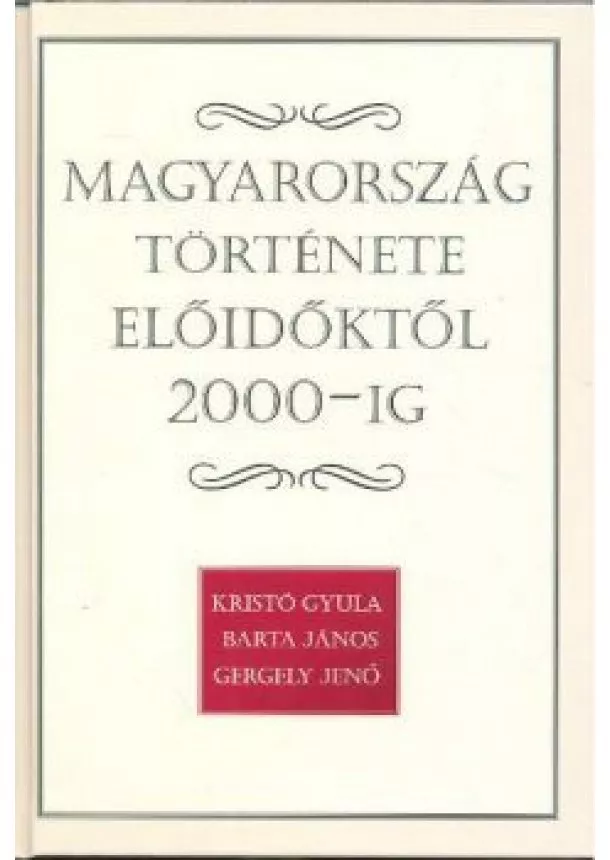 Kristó Gyula - Magyarország története előidőktől 2000-ig