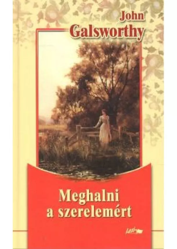 JOHN GALSWORTHY - MEGHALNI A SZERELEMÉRT