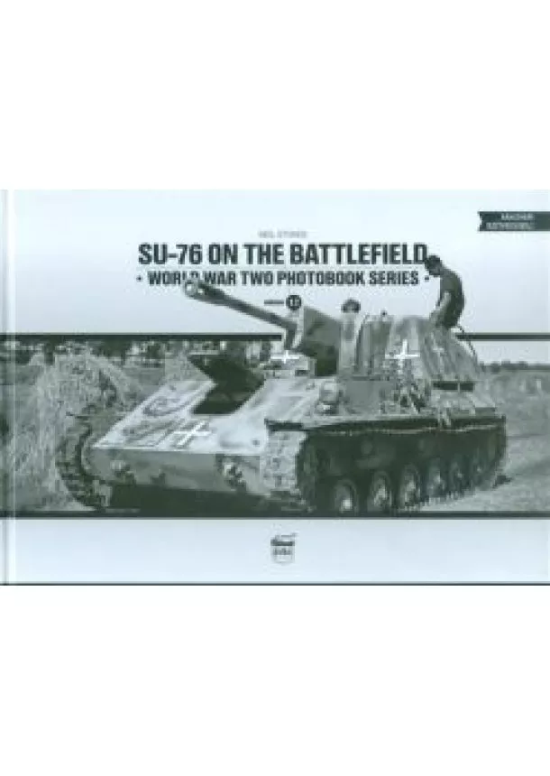 Neil Stokes - SU-76 on the Battlefield - Word War Two Photobook Series Vol. 12.