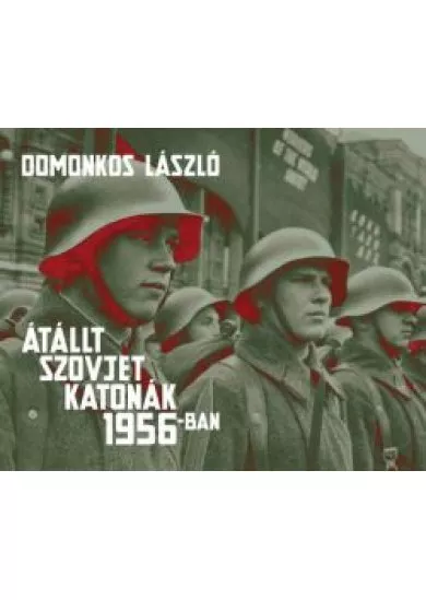 Átállt szovjet katonák 1956-ban - Tények és legendák