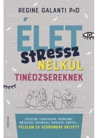 Élet stressz nélkül tinédzsereknek - Figyelem, tudatosság, problémamegoldás, bátorság, tervezés, döntés…